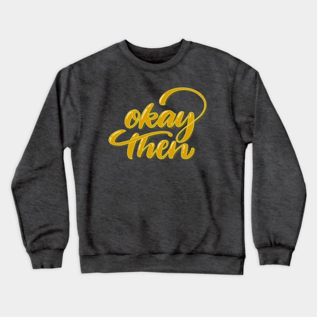 Okay Then Crewneck Sweatshirt by Peggy Dean
